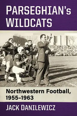 Parseghian's Wildcats: Futbol Northwestern, 1955-1963 - Parseghian's Wildcats: Northwestern Football, 1955-1963