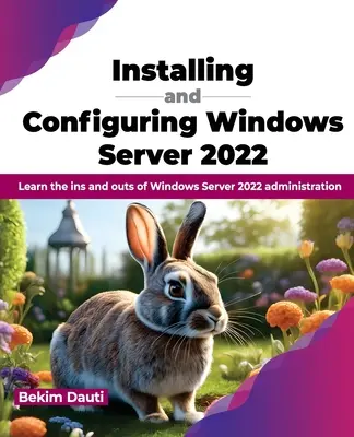 Instalowanie i konfigurowanie systemu Windows Server 2022: poznaj tajniki administracji systemem Windows Server 2022 - Installing and Configuring Windows Server 2022: Learn the Ins and Outs of Windows Server 2022 Administration