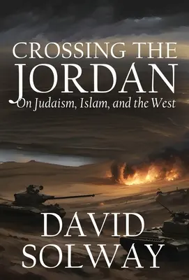 Przekraczając Jordan: o judaizmie, islamie i Zachodzie - Crossing the Jordan: On Judaism, Islam, and the West