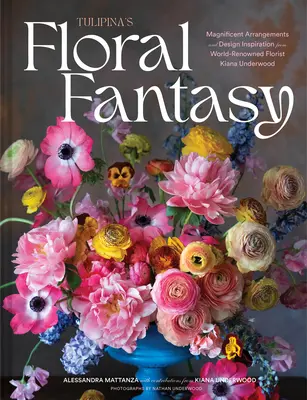 Kwiatowa fantazja Tulipiny: Wspaniałe aranżacje i inspiracje projektowe od światowej sławy kwiaciarni Kiana Underwood - Tulipina's Floral Fantasy: Magnificent Arrangements and Design Inspiration from World-Renowned Florist Kiana Underwood