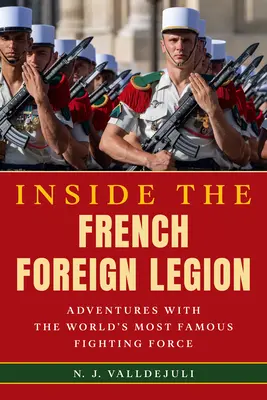 Wewnątrz francuskiej Legii Cudzoziemskiej: Przygody z najsłynniejszymi siłami bojowymi na świecie - Inside the French Foreign Legion: Adventures with the World's Most Famous Fighting Force