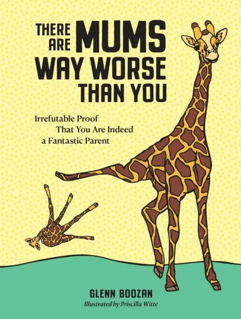 Są mamy o wiele gorsze od ciebie - niezbity dowód na to, że naprawdę jesteś fantastycznym rodzicem - There Are Mums Way Worse Than You - Irrefutable Proof That You Are Indeed a Fantastic Parent