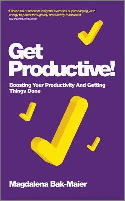 Uzyskaj produktywność! Zwiększanie produktywności i załatwianie spraw - Get Productive!: Boosting Your Productivity and Getting Things Done