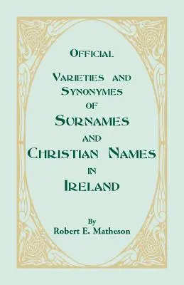 Official Varieties and Synonymes of Surnames and Christian Names in Ireland for the Guidance of Registration Officers and the Public in Searching the