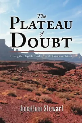 Płaskowyż wątpliwości: wędrówka szlakiem Hayduke przez płaskowyż Kolorado - The Plateau of Doubt: Hiking the Hayduke Trail across the Colorado Plateau