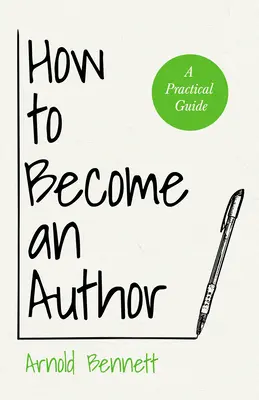 Jak zostać autorem: A Practical Guide - With an Essay from Arnold Bennett autorstwa F. J. Harvey Darton - How to Become an Author: A Practical Guide - With an Essay from Arnold Bennett By F. J. Harvey Darton