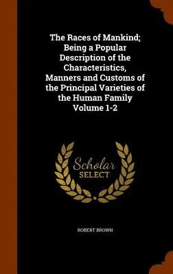 The Races of Mankind; Będąc popularnym opisem cech charakterystycznych, manier i zwyczajów głównych odmian rodziny ludzkiej Tom 1- - The Races of Mankind; Being a Popular Description of the Characteristics, Manners and Customs of the Principal Varieties of the Human Family Volume 1-