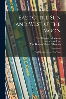 Na wschód od słońca i na zachód od księżyca: Z innymi norweskimi opowieściami ludowymi - East O' the Sun and West O' the Moon: With Other Norwegian Folk Tales