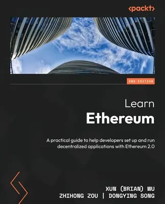 Poznaj Ethereum - wydanie drugie: Praktyczny przewodnik pomagający programistom konfigurować i uruchamiać zdecentralizowane aplikacje z Ethereum 2.0 (Wu Xun (Brian)) - Learn Ethereum - Second Edition: A practical guide to help developers set up and run decentralized applications with Ethereum 2.0 (Wu Xun (Brian))