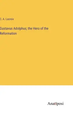 Gustavus Adolphus; bohater reformacji - Gustavus Adolphus; the Hero of the Reformation