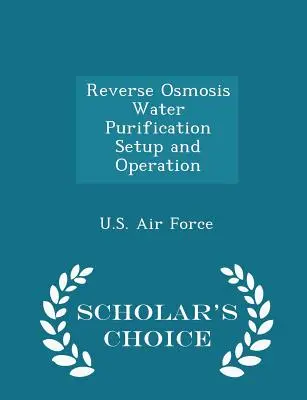 Konfiguracja i obsługa oczyszczania wody metodą odwróconej osmozy - wydanie Scholar's Choice Edition - Reverse Osmosis Water Purification Setup and Operation - Scholar's Choice Edition