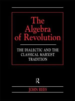 Algebra rewolucji: Dialektyka i klasyczna tradycja marksistowska - The Algebra of Revolution: The Dialectic and the Classical Marxist Tradition