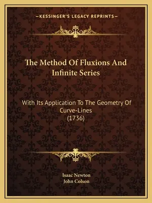 Metoda fluksji i nieskończonych serii: Z jej zastosowaniem do geometrii linii krzywych (1736) - The Method Of Fluxions And Infinite Series: With Its Application To The Geometry Of Curve-Lines (1736)