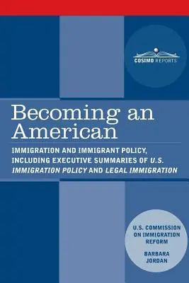 Stawanie się Amerykaninem: Imigracja i polityka imigracyjna, w tym streszczenie polityki imigracyjnej Stanów Zjednoczonych: Przywracanie wiarygodności - Becoming an American: Immigration and Immigrant Policy, including executive summary of U.S. Immigration Policy: Restoring Credibility