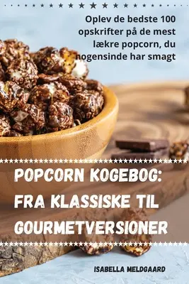 Popcorn kogebog: Od klasycznej do wykwintnej wersji - Popcorn kogebog: Fra klassiske til gourmetversioner