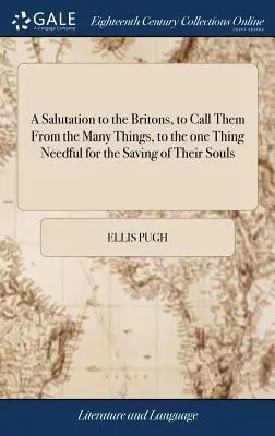 A Salutation to the Britons, to Call them From the Many Things, to the one Thing Needful for the Saving of Their Souls: ... By Ellis Pugh. Tłumaczenie - A Salutation to the Britons, to Call Them From the Many Things, to the one Thing Needful for the Saving of Their Souls: ... By Ellis Pugh. Translated