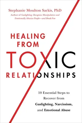 Uzdrowienie z toksycznych relacji: 10 podstawowych kroków do wyzdrowienia z gaslightingu, narcyzmu i przemocy emocjonalnej - Healing from Toxic Relationships: 10 Essential Steps to Recover from Gaslighting, Narcissism, and Emotional Abuse