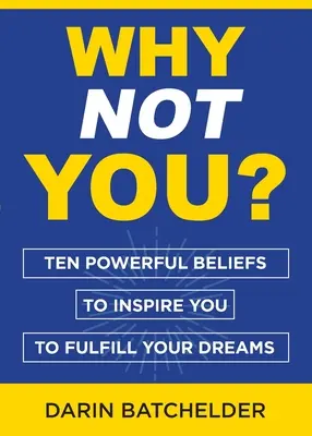 Dlaczego nie ty? Dziesięć potężnych przekonań, które zainspirują cię do spełnienia marzeń - Why Not You?: Ten Powerful Beliefs to Inspire You to Fulfill Your Dreams