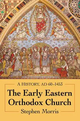 Wczesny wschodni kościół prawosławny: Historia, Ad 60-1453 - The Early Eastern Orthodox Church: A History, Ad 60-1453