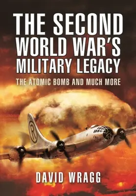 Militarne dziedzictwo drugiej wojny światowej: Bomba atomowa i wiele więcej - The Second World War's Military Legacy: The Atomic Bomb and Much More