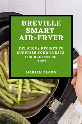 Breville Smart Air Fryer: Pyszne przepisy na zaskoczenie gości dla początkujących - Breville Smart Air Fryer: Delicious Recipes to Surprise Your Guests for Beginners