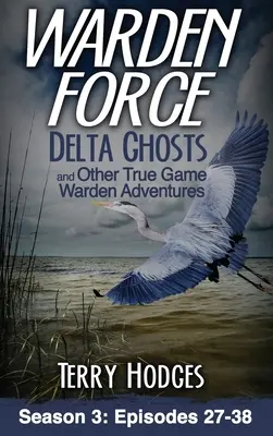 Warden Force: Delta Ghosts and Other True Game Warden Adventures: Odcinki 27-38 - Warden Force: Delta Ghosts and Other True Game Warden Adventures: Episodes 27-38