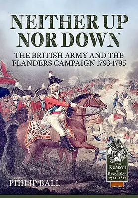 Ani w górę, ani w dół: Armia brytyjska i kampania we Flandrii 1793-1795 - Neither Up Nor Down: The British Army and the Campaign in Flanders 1793-1795