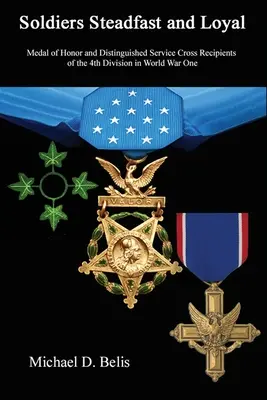 Żołnierze niezłomni i lojalni: Medal of Honor and Distinguished Service Cross Recipients of the 4th Division in World War One - Soldiers Steadfast and Loyal: Medal of Honor and Distinguished Service Cross Recipients of the 4th Division in World War One