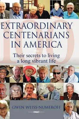 Niezwykli stulatkowie w Ameryce: Ich sekrety długiego i pełnego witalności życia - Extraordinary Centenarians in America: Their Secrets to Living a Long Vibrant Life