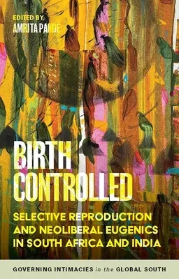 Kontrolowane narodziny: Selektywna reprodukcja i neoliberalna eugenika w Afryce Południowej i Indiach - Birth Controlled: Selective Reproduction and Neoliberal Eugenics in South Africa and India