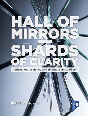 Hall of Mirrors - Shards of Clarity: Autyzm, neuronauka i poszukiwanie poczucia własnego ja - Hall of Mirrors - Shards of Clarity: Autism, Neuroscience and Finding a Sense of Self