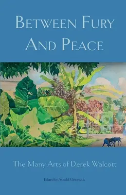 Między wściekłością a pokojem: The Many Arts of Derek Walcott - Between Fury And Peace: The Many Arts of Derek Walcott