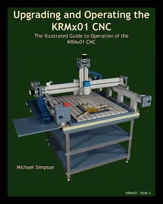 Modernizacja i obsługa KRMx01 CNC: Ilustrowany przewodnik po obsłudze KRMx01 CNC - Upgrading and Operating the KRMx01 CNC: The Illustrated Guide to the Operation of the KRMx01 CNC