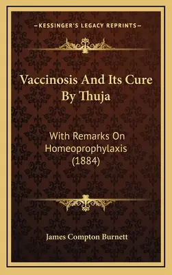 Vaccinosis and Its Cure by Thuja: Z uwagami na temat homeoprofilaktyki (1884) - Vaccinosis and Its Cure by Thuja: With Remarks on Homeoprophylaxis (1884)