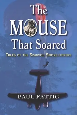 The Mouse That Soared: Opowieści o Siskiyou Smokejumpers - The Mouse That Soared: Tales of the Siskiyou Smokejumpers