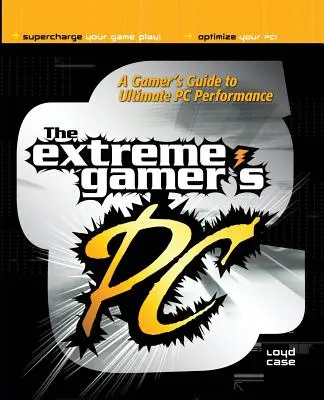 Extreme Gamer's PC: Przewodnik gracza po najwyższej wydajności komputera PC - Extreme Gamer's PC: A Gamer's Guide to PC Ultimate Performance