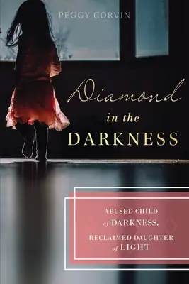 Diament w ciemności: Wykorzystywane dziecko ciemności, odzyskana córka światła - Diamond in the Darkness: Abused Child of Darkness, Reclaimed Daughter of Light