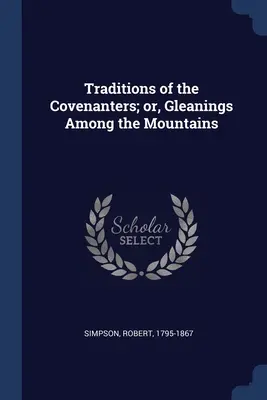 Traditions of the Covenanters; lub, Gleanings Among the Mountains - Traditions of the Covenanters; or, Gleanings Among the Mountains