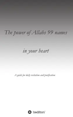 Moc 99 imion Allaha w twoim sercu: Przewodnik po codziennej recytacji w celu oczyszczenia - The power of Allahs 99 names in your heart: A guide for the daily recitation for purification