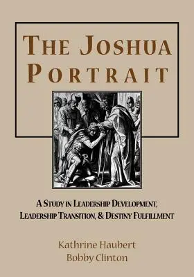 The Joshua Portrait: Studium rozwoju przywództwa, zmiany przywództwa i spełnienia przeznaczenia - The Joshua Portrait: A Study in Leadership Development, Leadership Transition, and Destiny Fulfillment