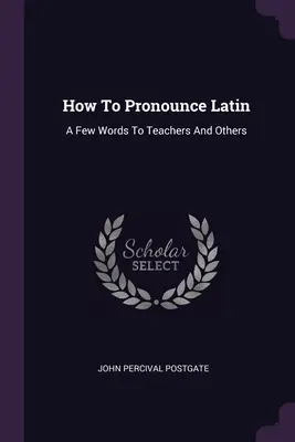 Jak wymawiać łacinę: kilka słów do nauczycieli i innych osób - How To Pronounce Latin: A Few Words To Teachers And Others