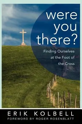 Byłeś tam? Odnaleźć siebie u stóp krzyża - Were You There?: Finding Ourselves at the Foot of the Cross