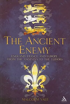 Starożytny wróg: Anglia, Francja i Europa od Andegawenów do Tudorów - The Ancient Enemy: England, France and Europe from the Angevins to the Tudors