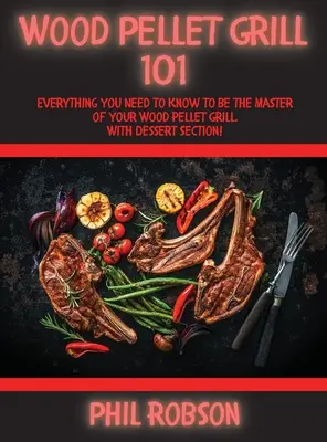 Wood Pellet Grill 101: Wszystko, co musisz wiedzieć, aby zostać mistrzem swojego grilla na pellet. Z częścią deserową! - Wood Pellet Grill 101: Everything You Need to Know to Be the Master of Your Wood Pellet Grill. With Dessert Section!