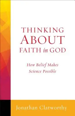 Myśląc o wierze w Boga: Jak wiara czyni naukę możliwą - Thinking about Faith in God: How Belief Makes Science Possible