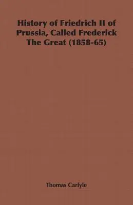 Historia Fryderyka II Pruskiego, zwanego Fryderykiem Wielkim (1858-65) - History of Friedrich II of Prussia, Called Frederick The Great (1858-65)