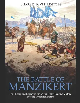 Bitwa pod Manzikert: Historia i dziedzictwo decydującego zwycięstwa Turków Seldżuckich nad Cesarstwem Bizantyjskim - The Battle of Manzikert: The History and Legacy of the Seljuk Turks' Decisive Victory over the Byzantine Empire