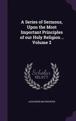 Seria kazań na temat najważniejszych zasad naszej świętej religii... Tom 2 - A Series of Sermons, Upon the Most Important Principles of our Holy Religion .. Volume 2