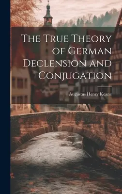 Prawdziwa teoria niemieckiej deklinacji i koniugacji - The True Theory of German Declension and Conjugation