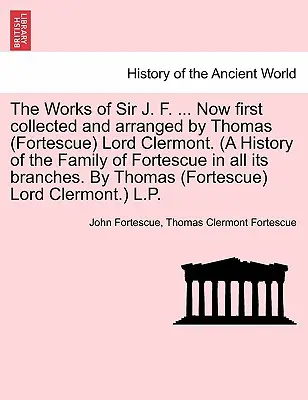 Dzieła Sir J. F. ... Teraz po raz pierwszy zebrane i ułożone przez Thomasa (Fortescue) Lorda Clermont. (Historia rodziny Fortescue we wszystkich jej gałęziach) - The Works of Sir J. F. ... Now first collected and arranged by Thomas (Fortescue) Lord Clermont. (A History of the Family of Fortescue in all its bran